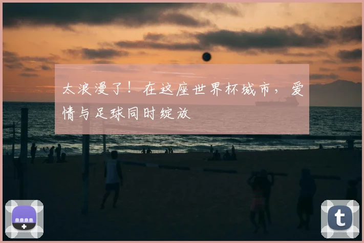 太浪漫了!在这座世界杯城市,爱情与足球同时绽放