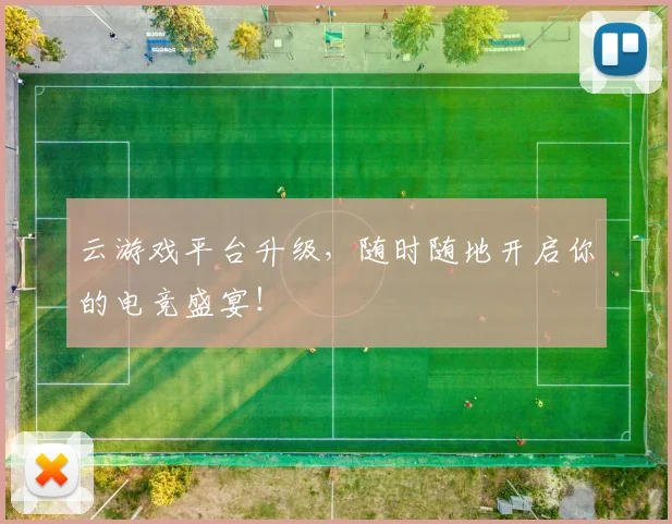 云游戏平台升级，随时随地开启你的电竞盛宴！