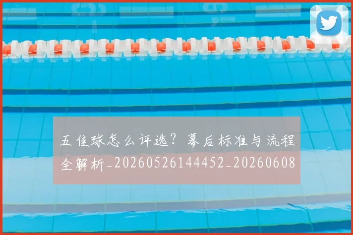 五佳球怎么评选？幕后标准与流程全解析_20260526144452_20260608142440