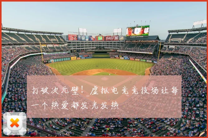 打破次元壁!虚拟电竞竞技场让每一个热爱都发光发热